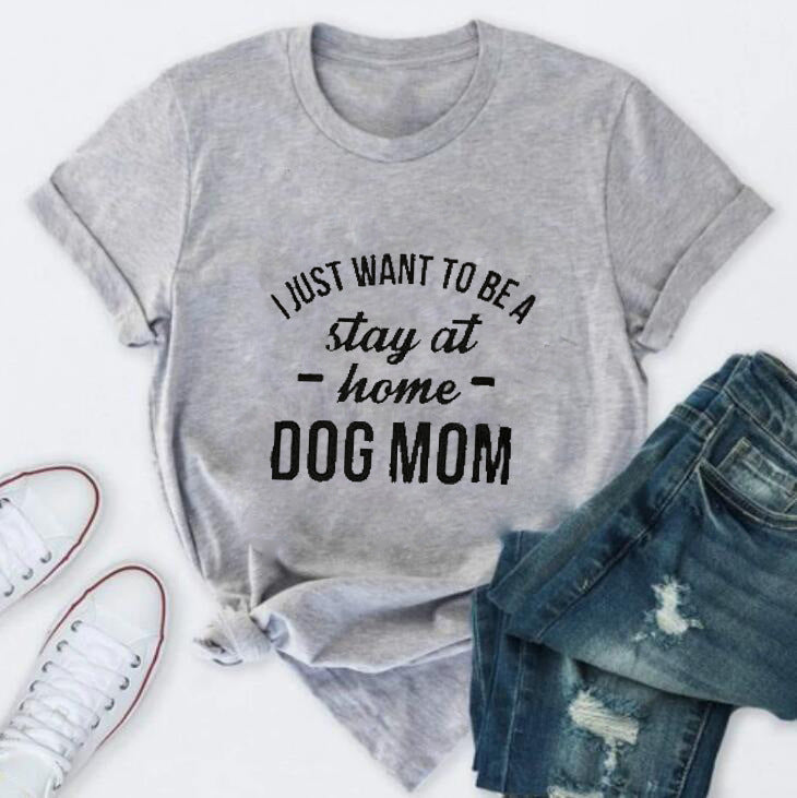 I Just Want To Be A Stay At Home Dog Mom-Dog Mama T shirt Gift For Dogs Lover Dog Mom Shirt -Dogs Mom Sweater - Dog Mom Gift -Dog Lover