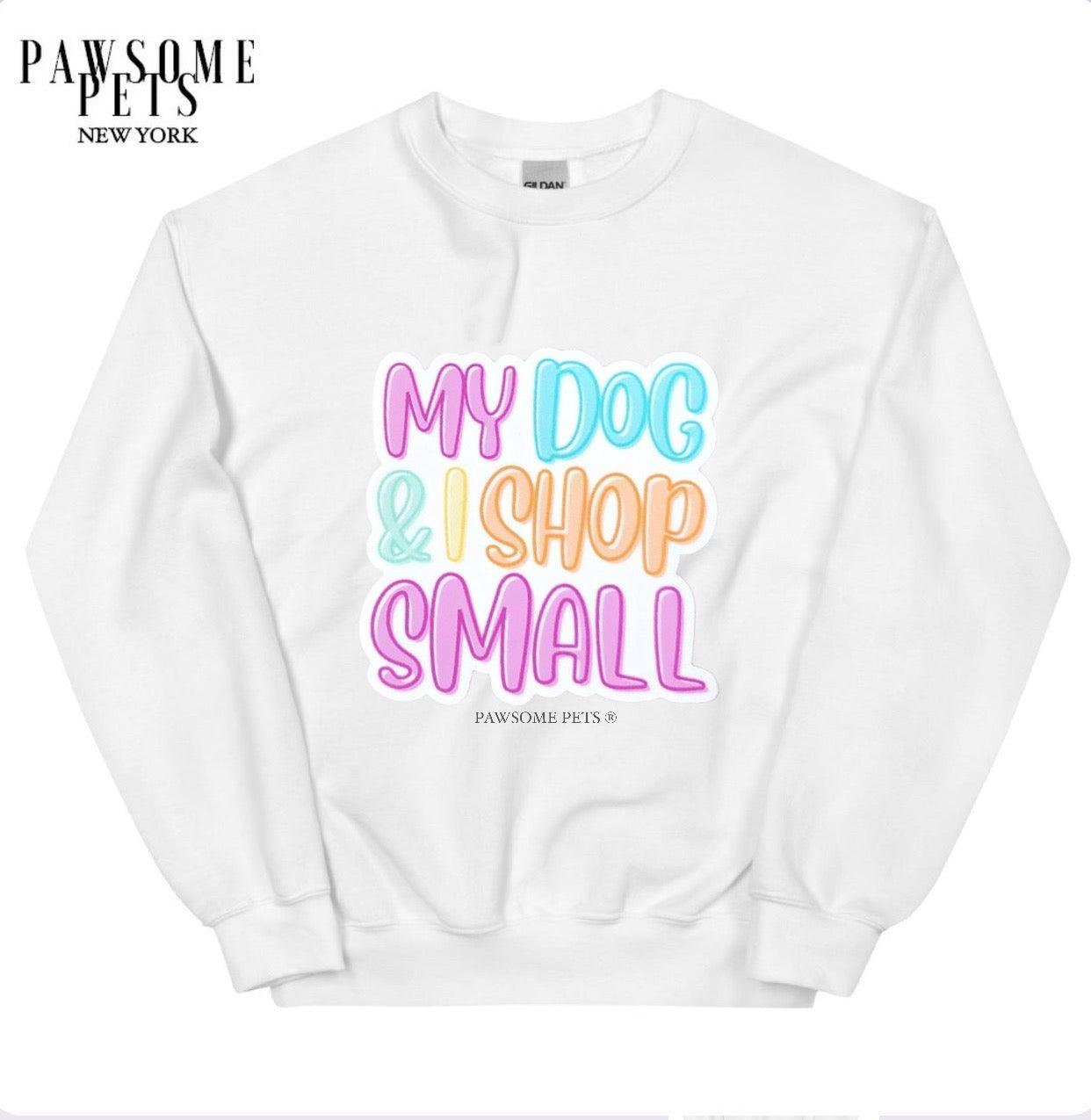 SWEATSHIRT - MY DOG & I SHOP SMALL - Pawsomepetsnewyork