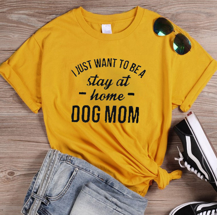 I Just Want To Be A Stay At Home Dog Mom-Dog Mama T shirt Gift For Dogs Lover Dog Mom Shirt -Dogs Mom Sweater - Dog Mom Gift -Dog  Lover