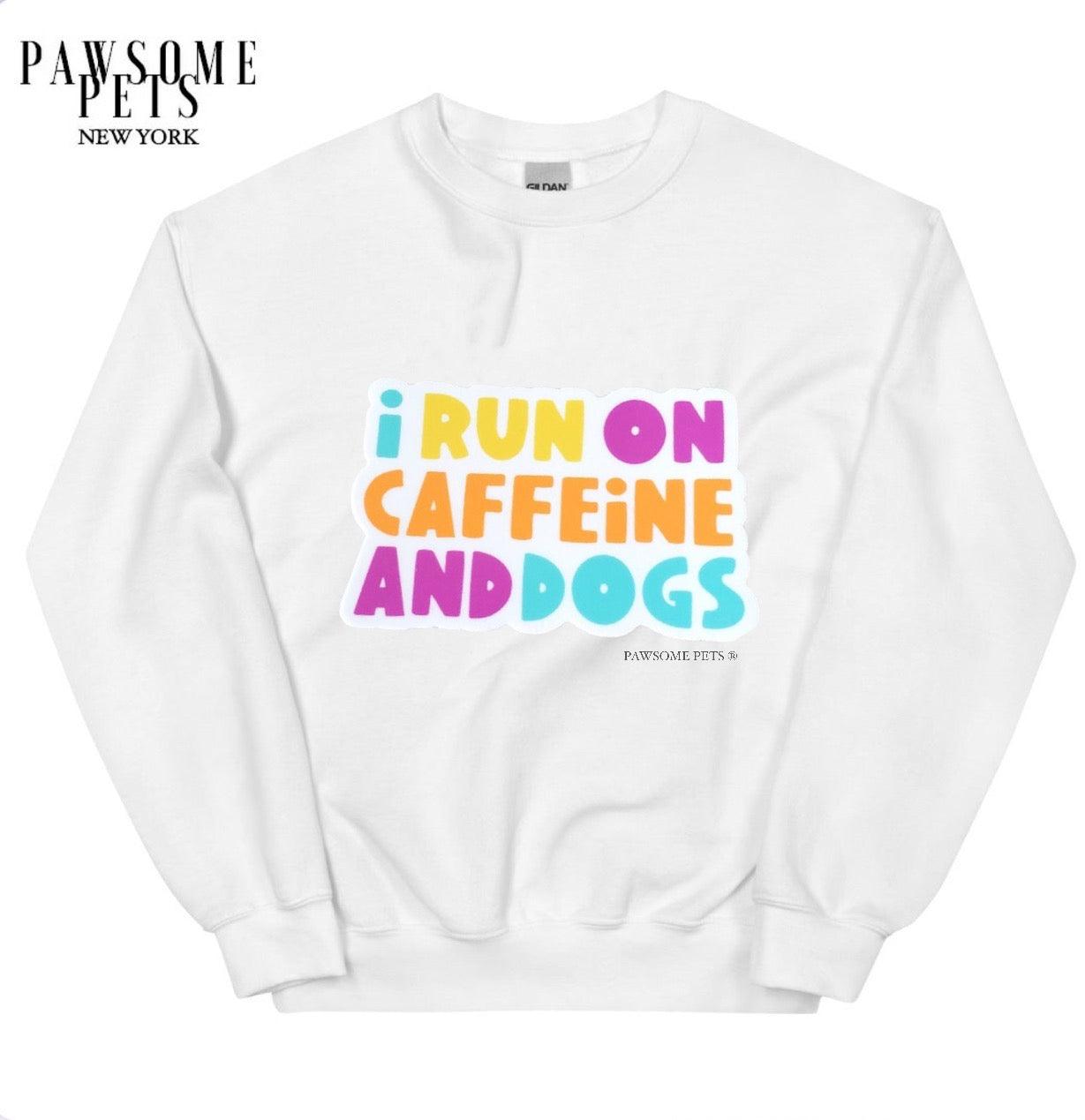 SWEATSHIRT - I RUN ON CAFFEINE AND DOGS - Pawsomepetsnewyork